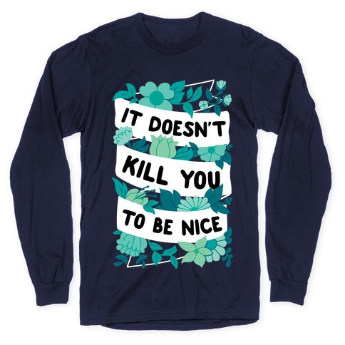 It Doesn't Kill You To Be Nice Longsleeve Tee