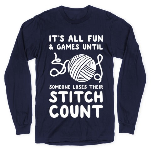 It's All Fun and Games Until Someone Loses Their Stitch Count Longsleeve Tee