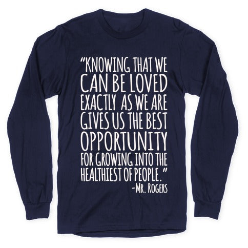 Knowing That We Can Be Loved Exactly As We Are Gives Us The Best Opportunity For Growing Into The Healthiest of People White Print Longsleeve Tee