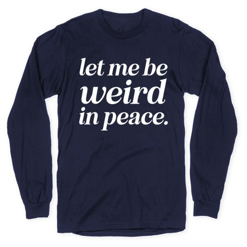 Let Me Be Weird In Peace. Longsleeve Tee
