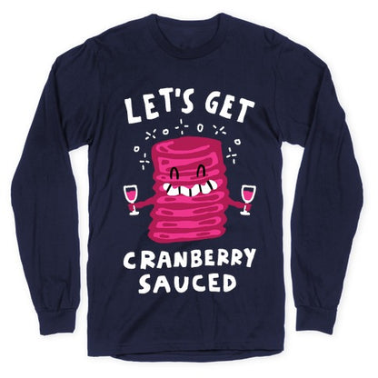Let's Get Cranberry Sauced Thanksgiving Longsleeve Tee
