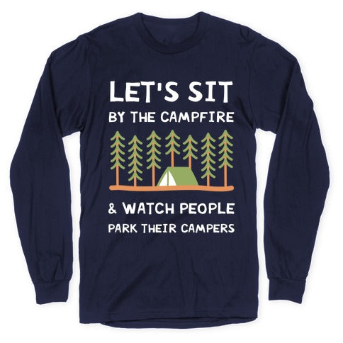 Let's Sit By The Campfire & Watch People Park Their Campers Longsleeve Tee