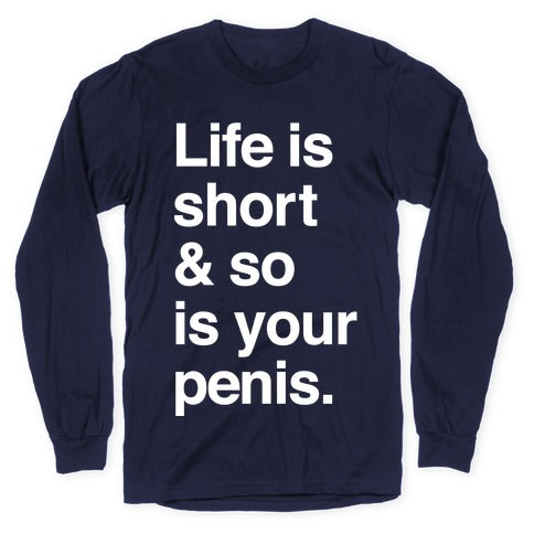 Life is Short and So Is Your Penis Longsleeve Tee