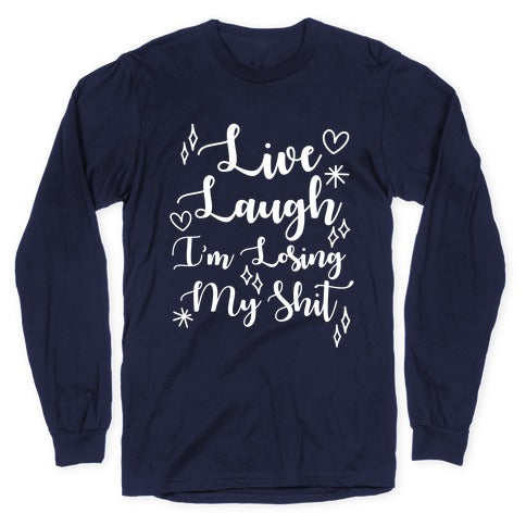 Live Laugh I'm Losing my Shit Longsleeve Tee