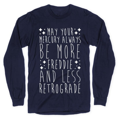 May Your Mercury Always Be More Freddie and Less Retrograde Longsleeve Tee