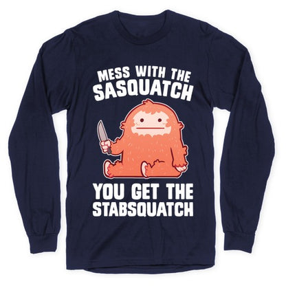 Mess With The Sasquatch, You Get The Stabsquatch Longsleeve Tee