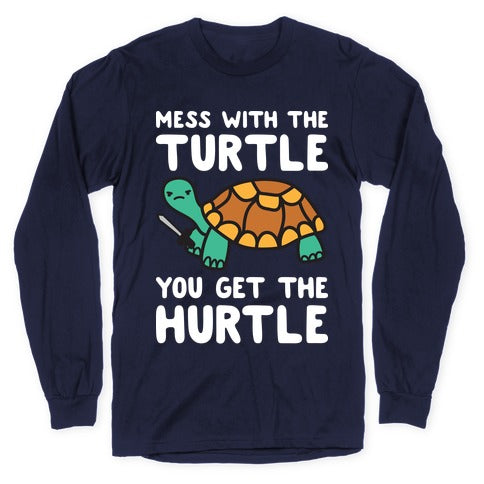 Mess With The Turtle You Get The Hurtle Longsleeve Tee