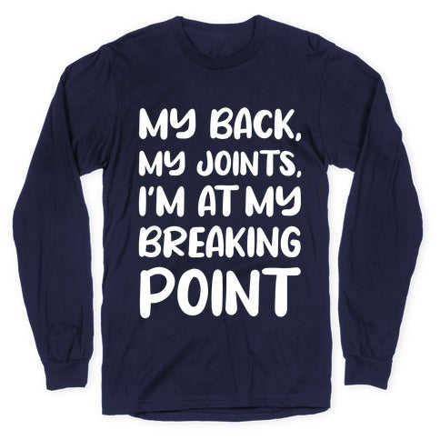 My Back, My Joints, I'm At My Breaking Point Longsleeve Tee