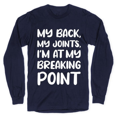 My Back, My Joints, I'm At My Breaking Point Longsleeve Tee