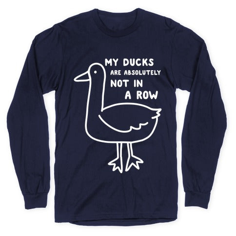 My Ducks Are Absolutely Not In A Row Longsleeve Tee