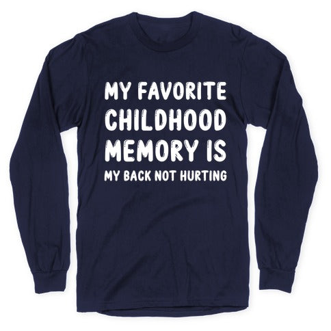 My Favorite Childhood Memory Is My Back Not Hurting Longsleeve Tee