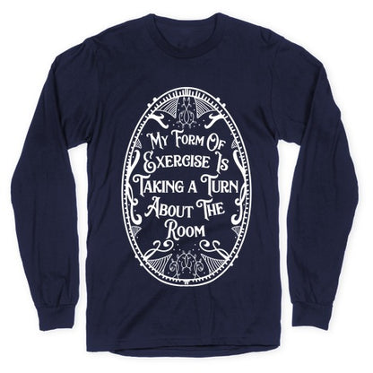 My Form of Exercise Is Taking a Turn About the Room Longsleeve Tee