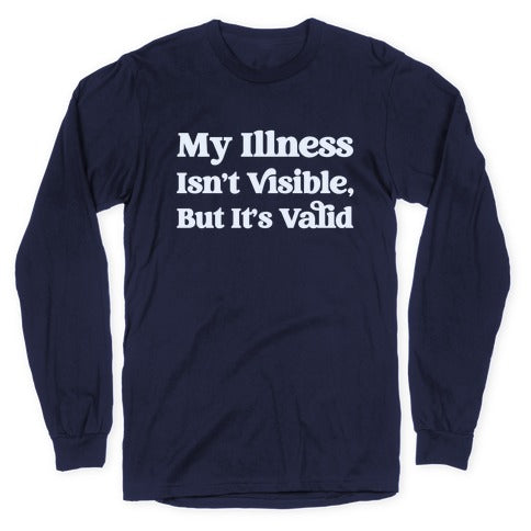 My Illness Isn't Visible But It's Valid Longsleeve Tee