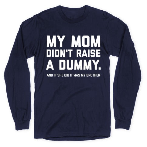 My Mom Didn't Raise A Dummy.  Longsleeve Tee