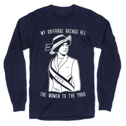 My Suffrage Brings All The Women To The Yard Longsleeve Tee