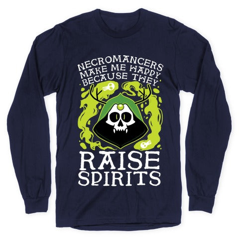 Necromancers Make Me Happy Because They Raise Spirits Longsleeve Tee