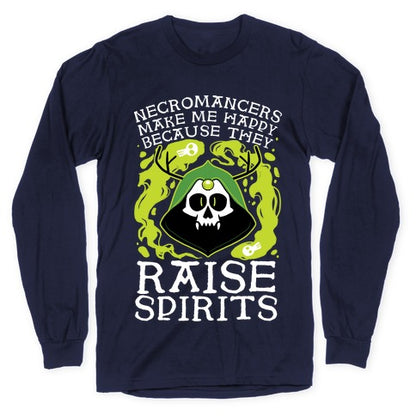 Necromancers Make Me Happy Because They Raise Spirits Longsleeve Tee
