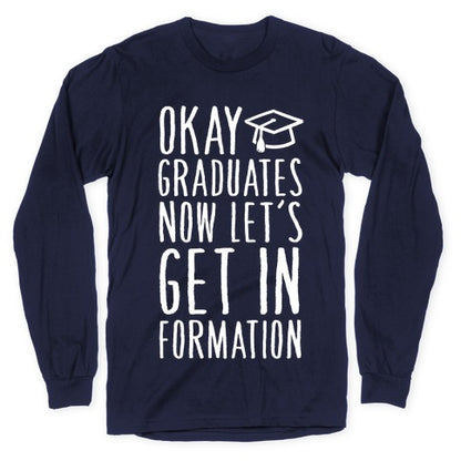 Okay Graduates Now Let's Get In Formation Longsleeve Tee