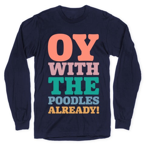 Oy With The Poodles Already Longsleeve Tee