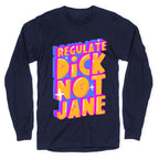 Regulate Dick Not Jane Longsleeve Tee