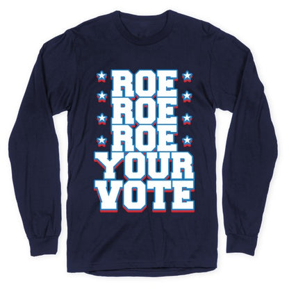 Roe, Roe, Roe Your Vote!  Longsleeve Tee