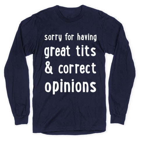 Sorry For Having Great Tits & Correct Opinions Longsleeve Tee