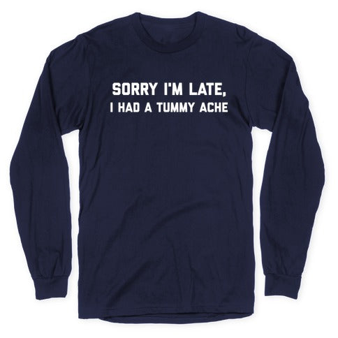 Sorry I'm Late, I Had A Tummy Ache Longsleeve Tee