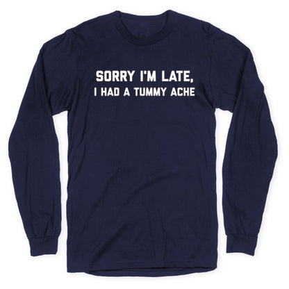 Sorry I'm Late, I Had A Tummy Ache Longsleeve Tee