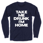Take Me Drunk I'm Home Longsleeve Tee