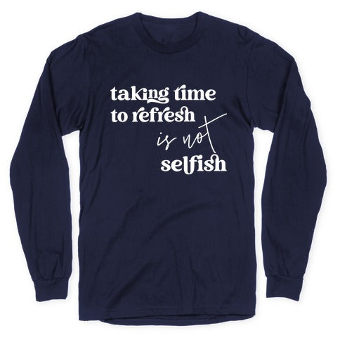 Taking Time To Refresh Is Not Selfish Longsleeve Tee