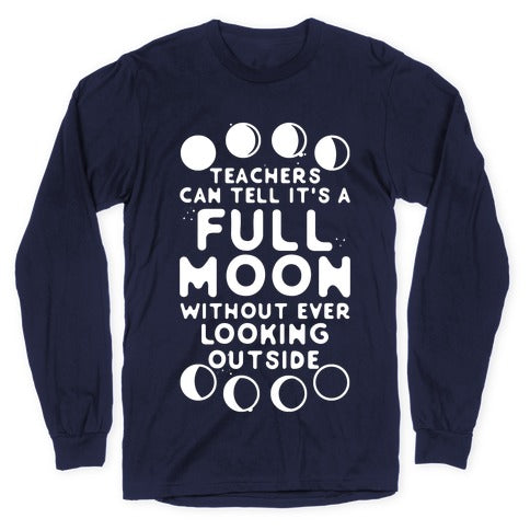 Teachers Can Tell It's a Full Moon Without Ever Looking Outside Longsleeve Tee