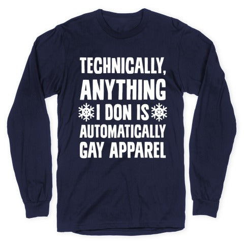 Technically, Anything I Don Is Automatically Gay Apparel Longsleeve Tee