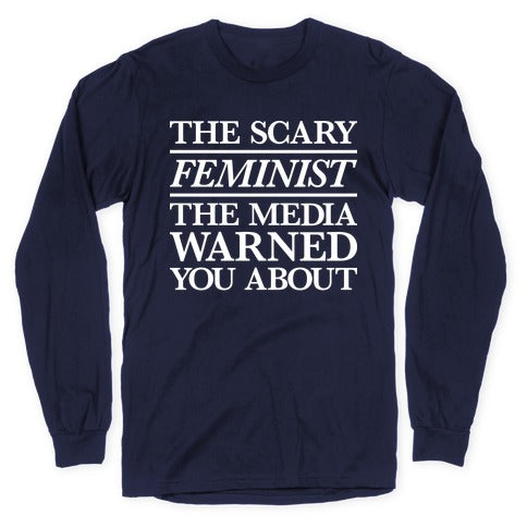 The Scary Feminist The Media Warned You About Longsleeve Tee