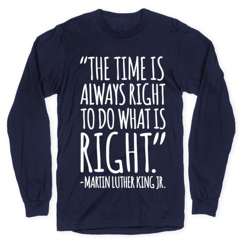 The Time Is Always Right To Do What Is Right MLK Jr. Quote White Print Longsleeve Tee