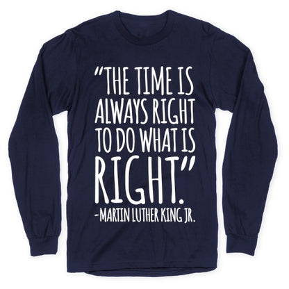 The Time Is Always Right To Do What Is Right MLK Jr. Quote White Print Longsleeve Tee