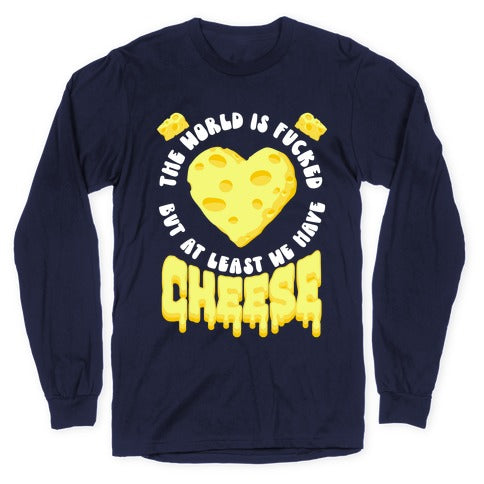 The World Is Fucked But at Least We Have Cheese Longsleeve Tee
