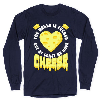 The World Is Fucked But at Least We Have Cheese Longsleeve Tee