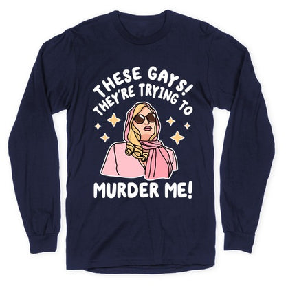 These Gays! They're Trying to Murder Me! Longsleeve Tee