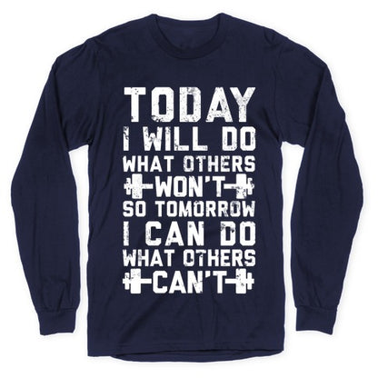 Today I Will Do What Others Won't So Tomorrow I Can Do What Others Can't Longsleeve Tee