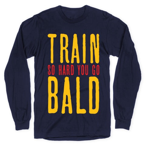 Train So Hard You Go Bald Longsleeve Tee