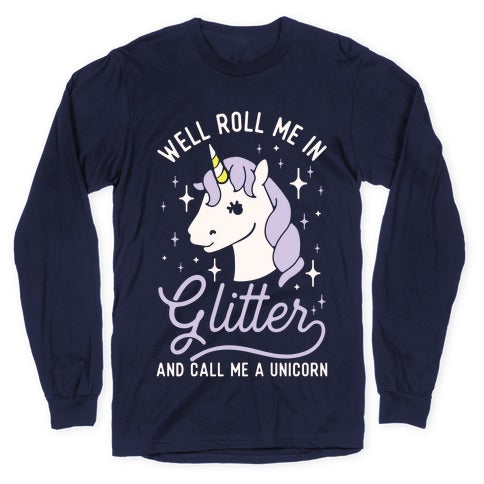 Well Roll Me In Glitter And Call Me a Unicorn Longsleeve Tee
