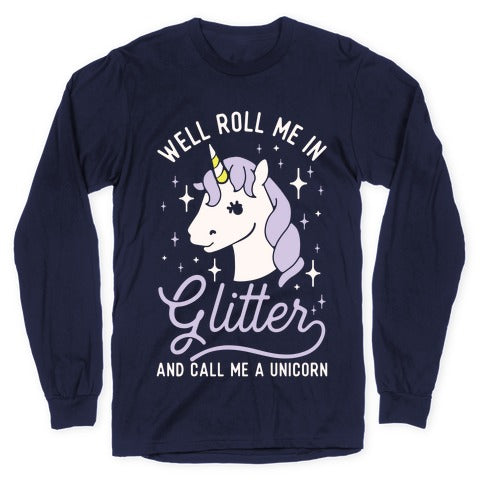 Well Roll Me In Glitter And Call Me a Unicorn Longsleeve Tee