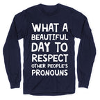 What A Beautiful Day To Respect Other People's Pronouns Longsleeve Tee