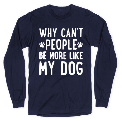 Why Can't People Be More Like My Dog Longsleeve Tee