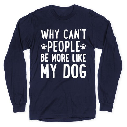 Why Can't People Be More Like My Dog Longsleeve Tee