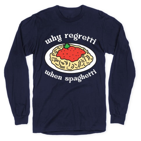 Why Regretti When Spaghetti Longsleeve Tee