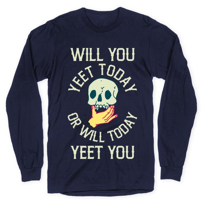 Will You Yeet Today Or Will Today Yeet You Longsleeve Tee