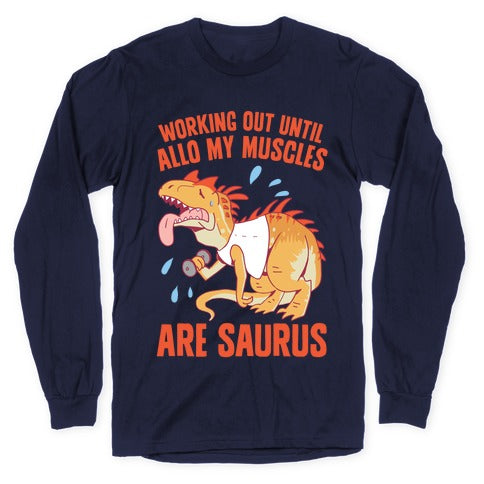 Working Out Until Allo My Muscles Are Saurus Longsleeve Tee