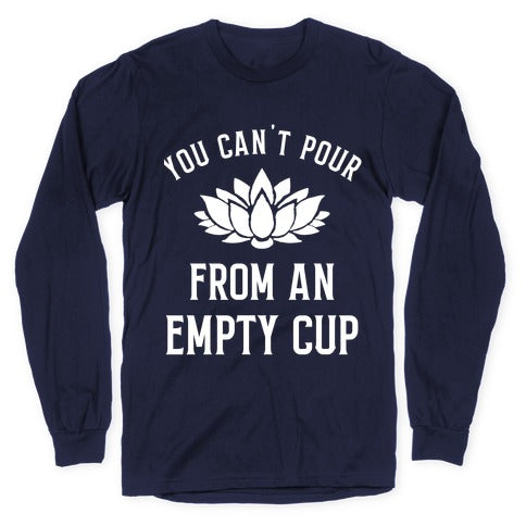 You Can't Pour From An Empty Cup Longsleeve Tee