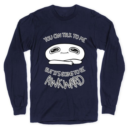 You Can Talk To Me But It's Going To Be Awkward Longsleeve Tee